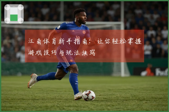 江南体育新手指南：让你轻松掌握游戏技巧与玩法诀窍