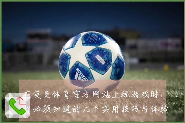 在英皇体育官方网站上玩游戏时，你必须知道的几个实用技巧与体验差异